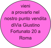 vieni a provarlo nel nostro punto vendita diVia Giustino Fortunato 20 a Roma