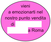 vieni a emozionarti nel nostro punto vendita di Via Giustino Fortunato a Roma