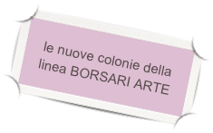 le nuove colonie della linea BORSARI ARTE