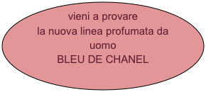 vieni a provare la nuova linea profumata da uomo
BLEU DE CHANEL




