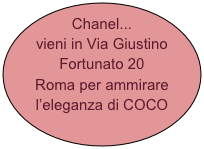 Chanel...
vieni in Via Giustino Fortunato 20
Roma per ammirare l’eleganza di COCO
