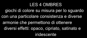     LES 4 OMBRES
   giochi di colore su misura per lo sguardo con una particolare consistenza e diverse
 armonie che permettono di ottenere
  diversi effetti: opaco, cipriato, satinato e
    iridescente
 




