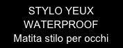 STYLO YEUX WATERPROOF
Matita stilo per occhi ultraresistente 
