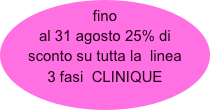 fino al 31 agosto 25% di sconto su tutta la  linea 
3 fasi  CLINIQUE
