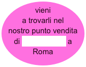 vieni a trovarli nel nostro punto vendita di Via Barberini a Roma