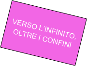 VERSO L’INFINITO,
OLTRE I CONFINI