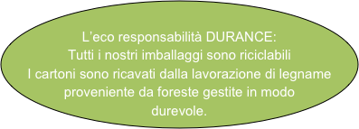 
L’eco responsabilità DURANCE:
Tutti i nostri imballaggi sono riciclabili
I cartoni sono ricavati dalla lavorazione di legname proveniente da foreste gestite in modo durevole.
