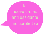 la nuova crema anti ossidante
multiprotettiva