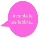 incanta le tue labbra...