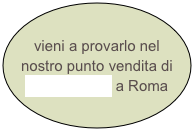 vieni a provarlo nel nostro punto vendita di Via Barberini a Roma