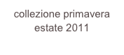 collezione primavera estate 2011
