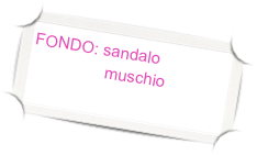 FONDO: sandalo
                muschio